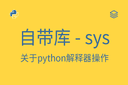 自带库 - sys - 关于python解释器操作